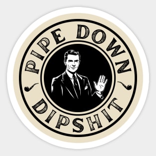 Pipe Down Dipshit Funny Correction Guy Meme Sticker